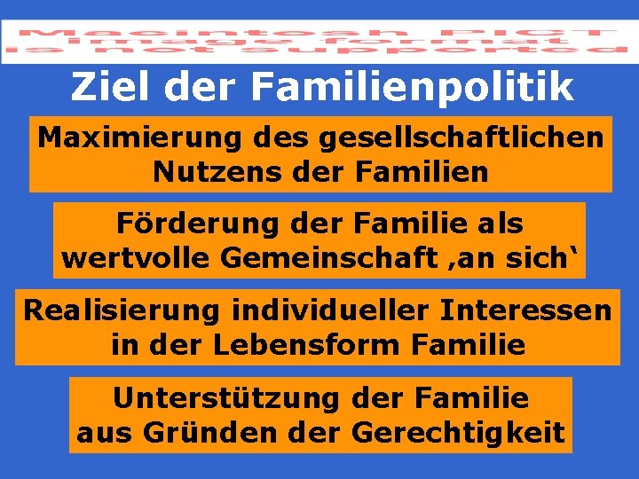 Ziel der Familienpolitik Maximierung des gesellschaftlichen Nutzens der Familien Förderung der Familie als wertvolle