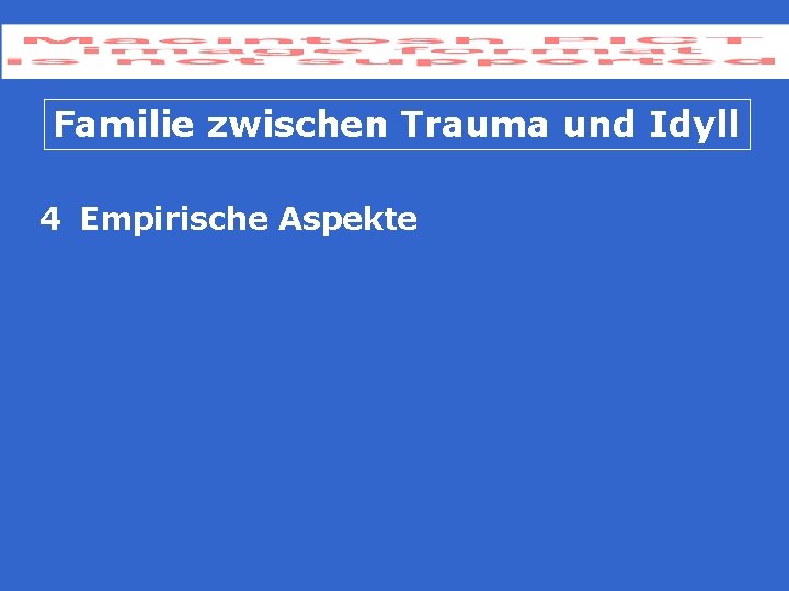 Familie zwischen Trauma und Idyll 4 Empirische Aspekte 