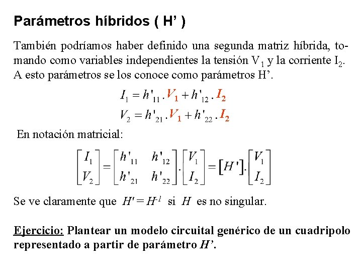 Parámetros híbridos ( H’ ) También podríamos haber definido una segunda matriz híbrida, tomando