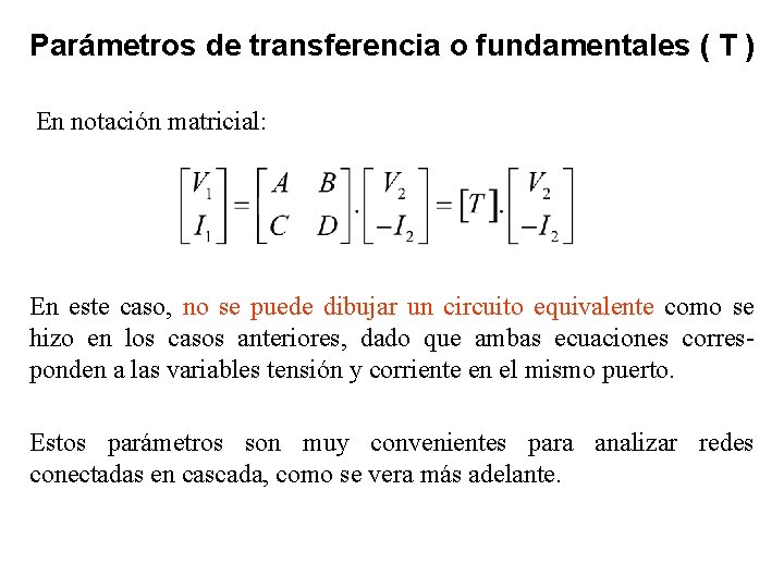 Parámetros de transferencia o fundamentales ( T ) En notación matricial: En este caso,