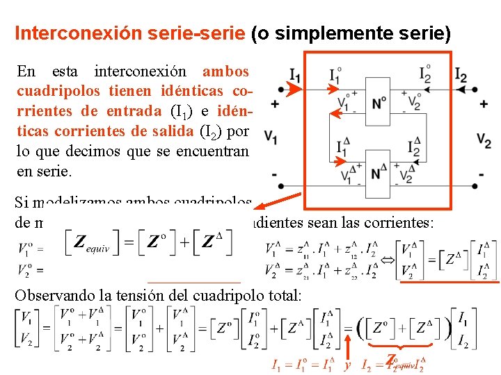 Interconexión serie-serie (o simplemente serie) En esta interconexión ambos cuadripolos tienen idénticas corrientes de