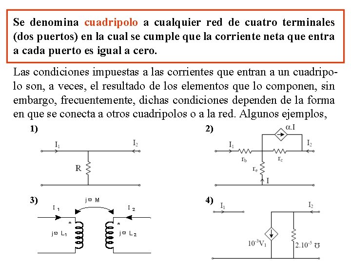 Se denomina cuadripolo a cualquier red de cuatro terminales (dos puertos) en la cual