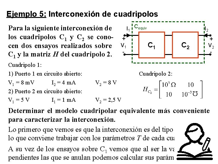 Ejemplo 5: Interconexión de cuadripolos Para la siguiente interconexión de los cuadripolos C 1