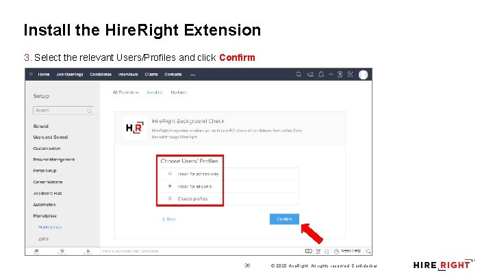 Install the Hire. Right Extension 3. Select the relevant Users/Profiles and click Confirm 36