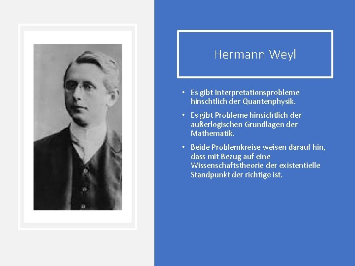 Hermann Weyl • Es gibt Interpretationsprobleme hinschtlich der Quantenphysik. • Es gibt Probleme hinsichtlich