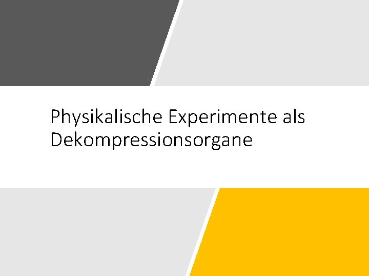 Physikalische Experimente als Dekompressionsorgane 