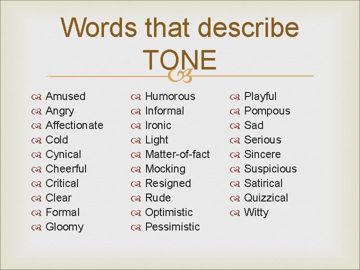 Words that describe TONE Amused Angry Affectionate Cold Cynical Cheerful Critical Clear Formal Gloomy