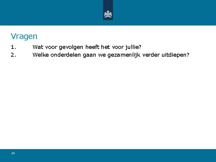 Vragen 1. 2. 24 Wat voor gevolgen heeft het voor jullie? Welke onderdelen gaan