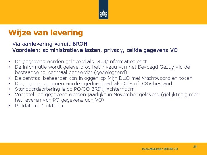 Wijze van levering Via aanlevering vanuit BRON Voordelen: administratieve lasten, privacy, zelfde gegevens VO