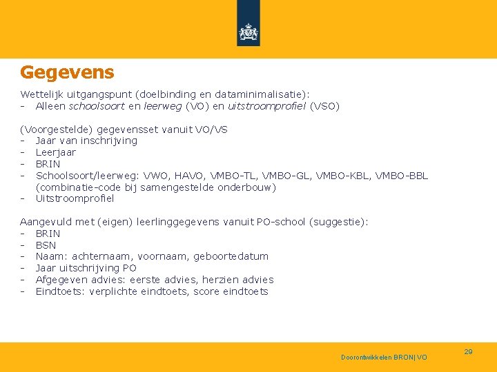 Gegevens Wettelijk uitgangspunt (doelbinding en dataminimalisatie): - Alleen schoolsoort en leerweg (VO) en uitstroomprofiel