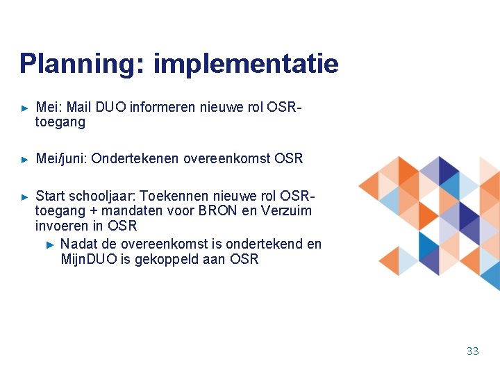 Planning: implementatie ► Mei: Mail DUO informeren nieuwe rol OSRtoegang ► Mei/juni: Ondertekenen overeenkomst