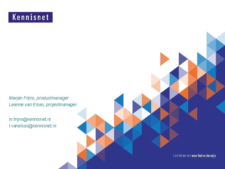 Marjan Frijns, productmanager Leanne van Elsas, projectmanager m. frijns@kennisnet. nl l. vanelsas@kennisnet. nl 