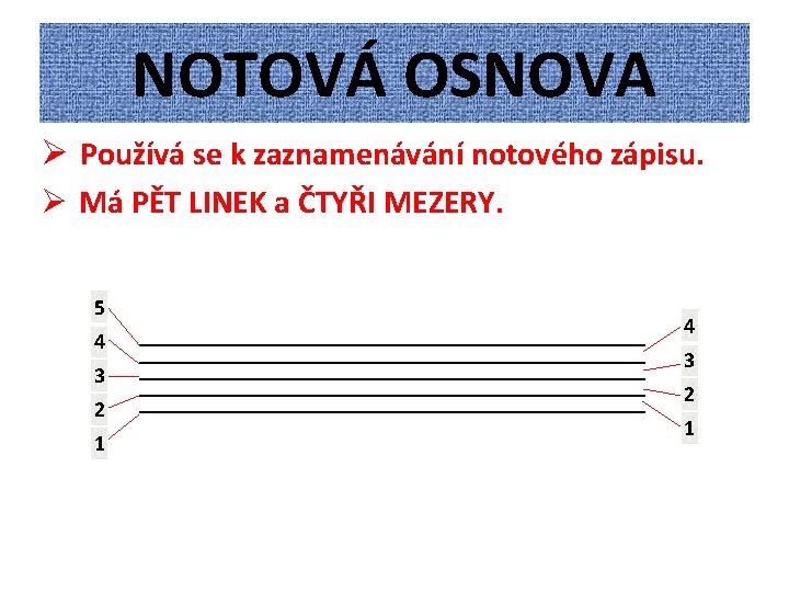 NOTOVÁ OSNOVA Ø Používá se k zaznamenávání notového zápisu. Ø Má PĚT LINEK a