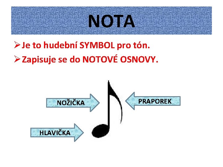 NOTA Ø Je to hudební SYMBOL pro tón. Ø Zapisuje se do NOTOVÉ OSNOVY.