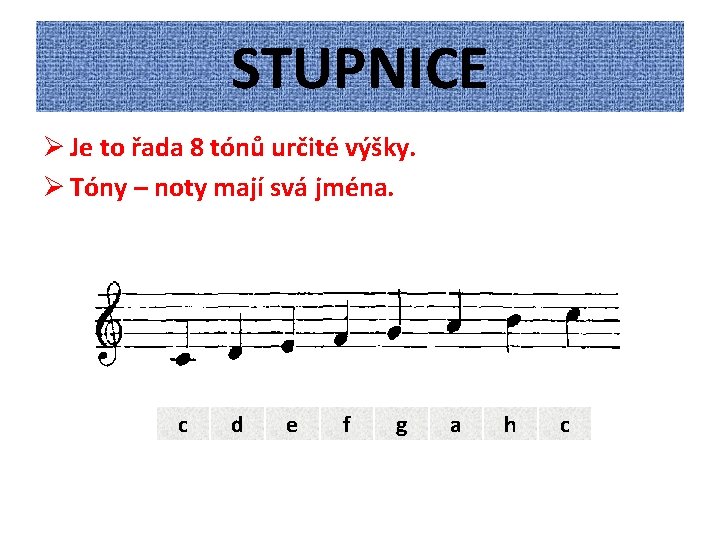 STUPNICE Ø Je to řada 8 tónů určité výšky. Ø Tóny – noty mají