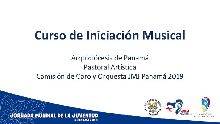 Curso de Iniciación Musical Arquidiócesis de Panamá Pastoral Artística Comisión de Coro y Orquesta