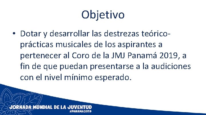 Objetivo • Dotar y desarrollar las destrezas teóricoprácticas musicales de los aspirantes a pertenecer