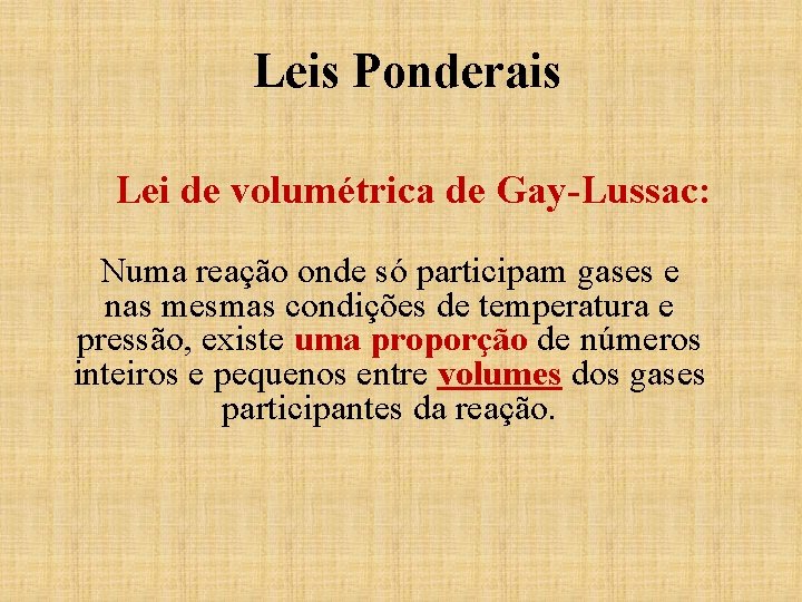 Leis Ponderais Lei de volumétrica de Gay-Lussac: Numa reação onde só participam gases e Leis Ponderais Lei de volumétrica de Gay-Lussac: Numa reação onde só participam gases e