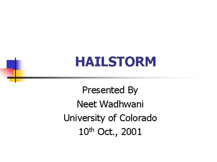 HAILSTORM Presented By Neet Wadhwani University of Colorado 10 th Oct. , 2001 