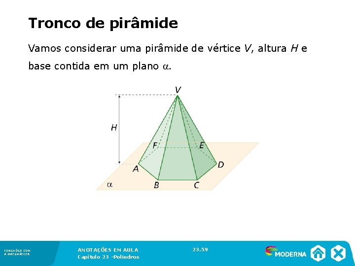 Tronco de pirâmide Vamos considerar uma pirâmide de vértice V, altura H e base