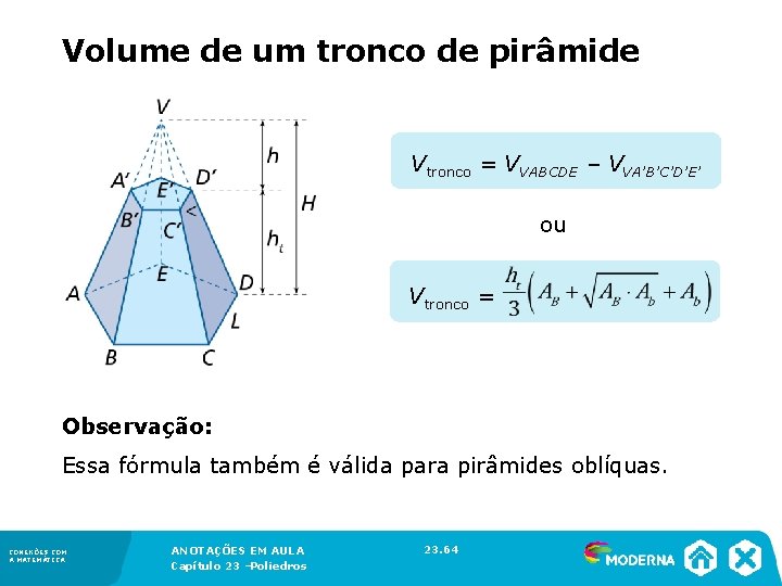 Volume de um tronco de pirâmide Vtronco = VVABCDE – VVA’B’C’D’E’ ou Vtronco =