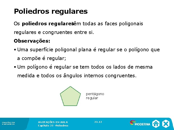 Poliedros regulares Os poliedros regulares têm todas as faces poligonais regulares e congruentes entre