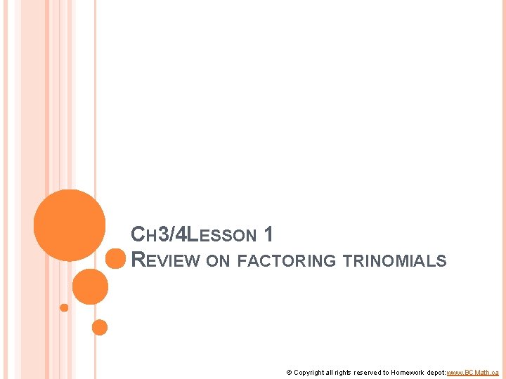 CH 3/4 LESSON 1 REVIEW ON FACTORING TRINOMIALS © Copyright all rights reserved to