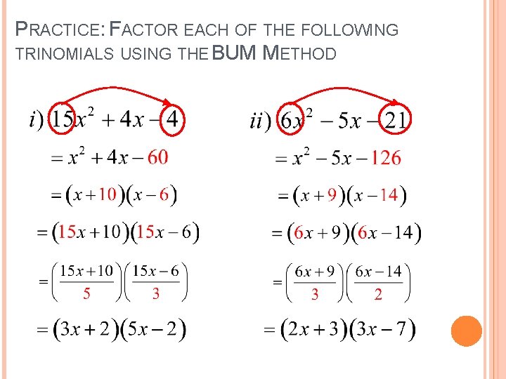 PRACTICE: FACTOR EACH OF THE FOLLOWING TRINOMIALS USING THE BUM METHOD 
