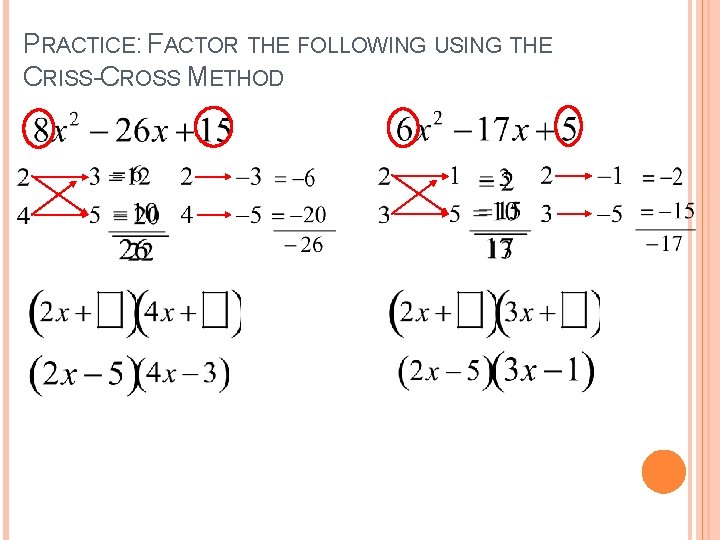 PRACTICE: FACTOR THE FOLLOWING USING THE CRISS-CROSS METHOD 