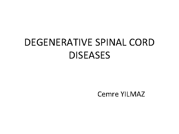 DEGENERATIVE SPINAL CORD DISEASES Cemre YILMAZ 