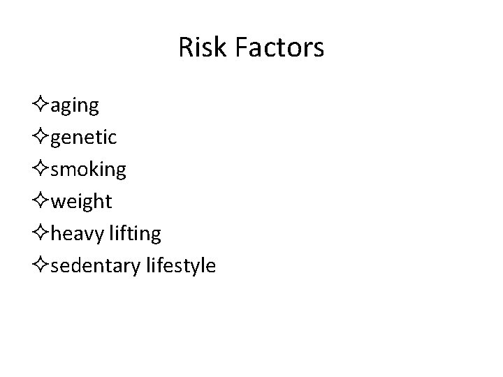 Risk Factors ²aging ²genetic ²smoking ²weight ²heavy lifting ²sedentary lifestyle 