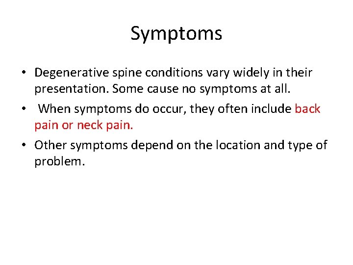 Symptoms • Degenerative spine conditions vary widely in their presentation. Some cause no symptoms