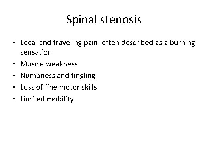 Spinal stenosis • Local and traveling pain, often described as a burning sensation •