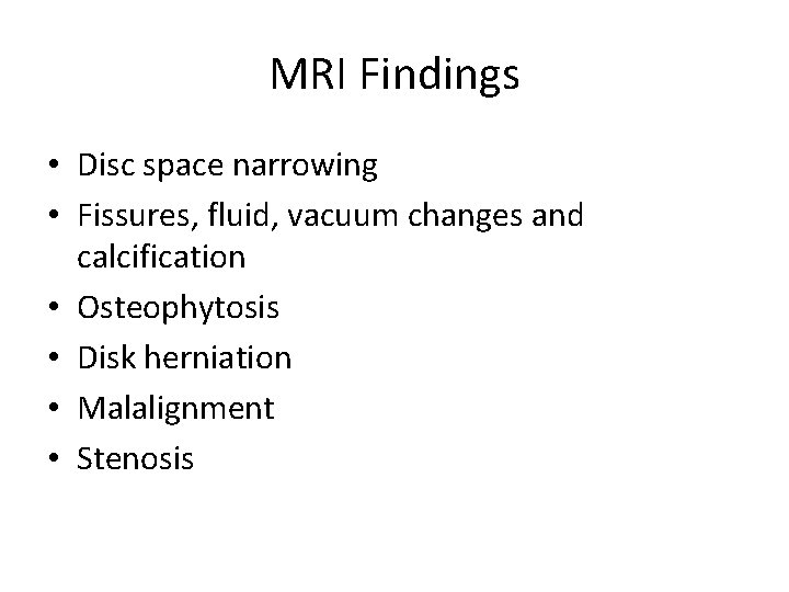 MRI Findings • Disc space narrowing • Fissures, fluid, vacuum changes and calcification •