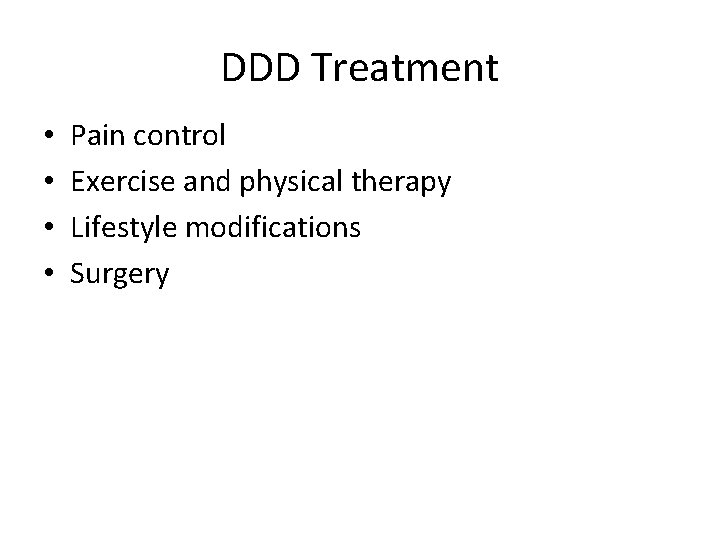 DDD Treatment • • Pain control Exercise and physical therapy Lifestyle modifications Surgery 