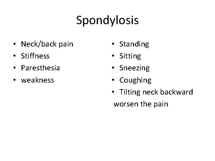 Spondylosis • • Neck/back pain Stiffness Paresthesia weakness • Standing • Sitting • Sneezing
