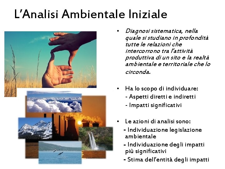 L’Analisi Ambientale Iniziale • Diagnosi sistematica, nella quale si studiano in profondità tutte le L’Analisi Ambientale Iniziale • Diagnosi sistematica, nella quale si studiano in profondità tutte le