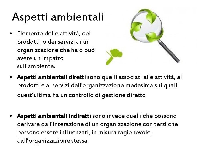 Aspetti ambientali • Elemento delle attività, dei prodotti o dei servizi di un organizzazione Aspetti ambientali • Elemento delle attività, dei prodotti o dei servizi di un organizzazione