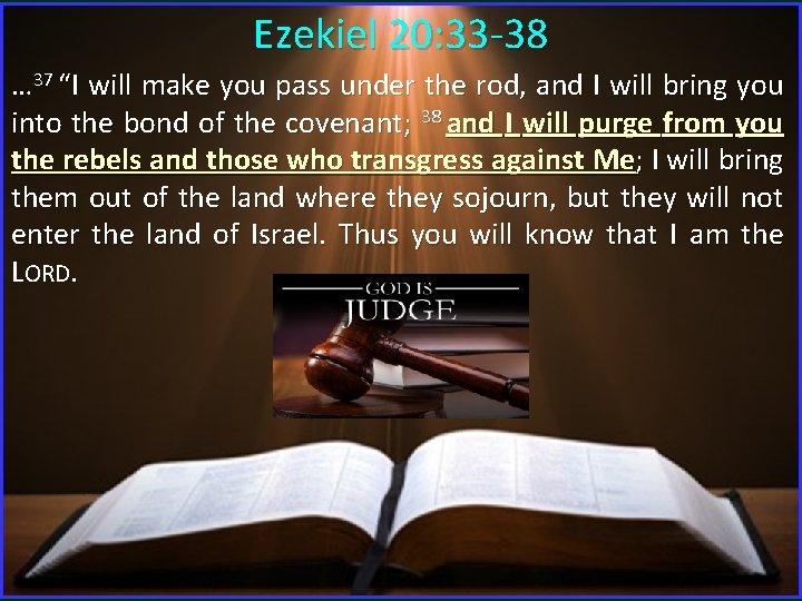 Ezekiel 20: 33 -38 … 37 “I will make you pass under the rod, Ezekiel 20: 33 -38 … 37 “I will make you pass under the rod,