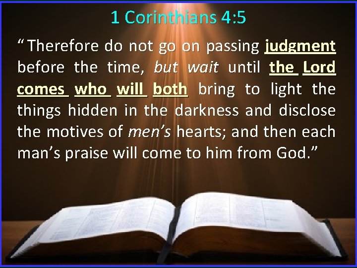 1 Corinthians 4: 5 “ Therefore do not go on passing judgment before the 1 Corinthians 4: 5 “ Therefore do not go on passing judgment before the