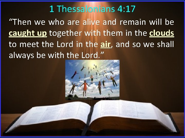 1 Thessalonians 4: 17 “Then we who are alive and remain will be caught