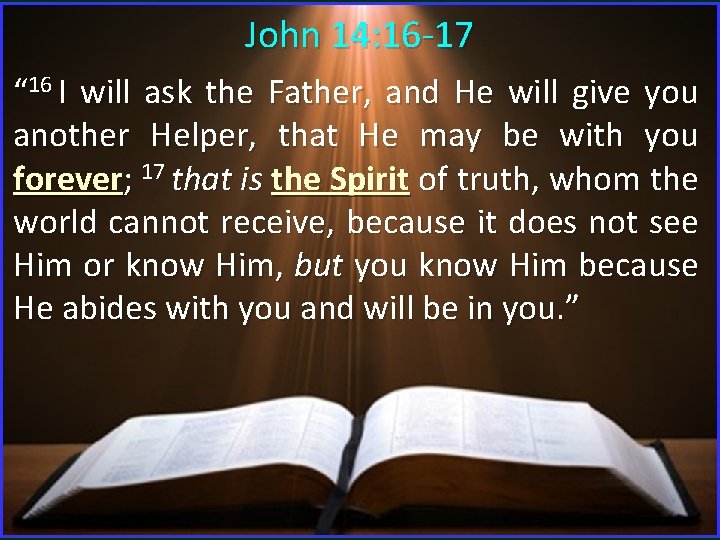 John 14: 16 -17 “ 16 I will ask the Father, and He will