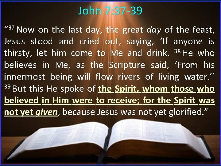 John 7: 37 -39 “ 37 Now on the last day, the great day