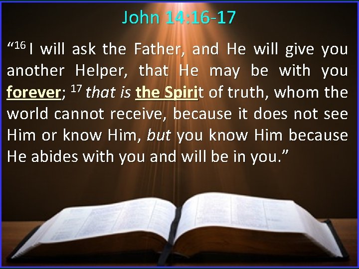 John 14: 16 -17 “ 16 I will ask the Father, and He will