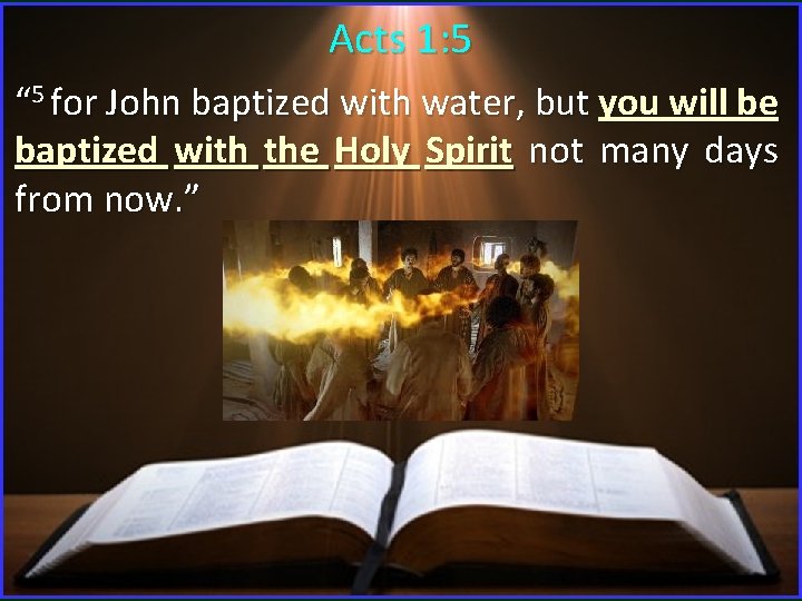 Acts 1: 5 “ 5 for John baptized with water, but you will be Acts 1: 5 “ 5 for John baptized with water, but you will be