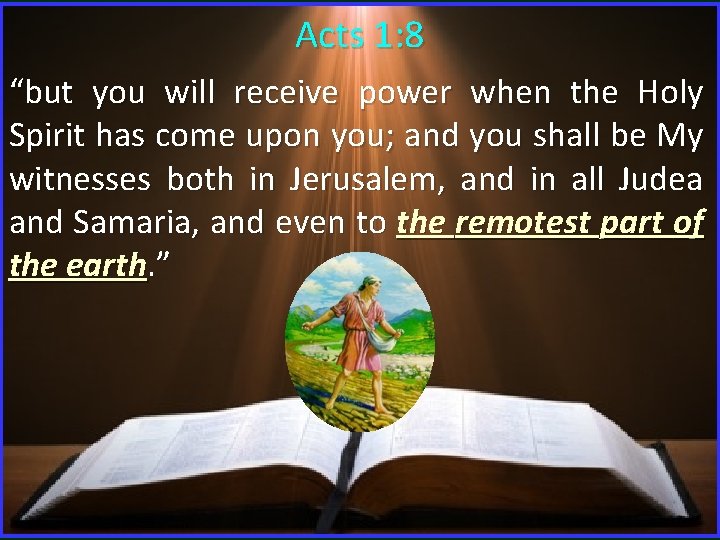 Acts 1: 8 “but you will receive power when the Holy Spirit has come