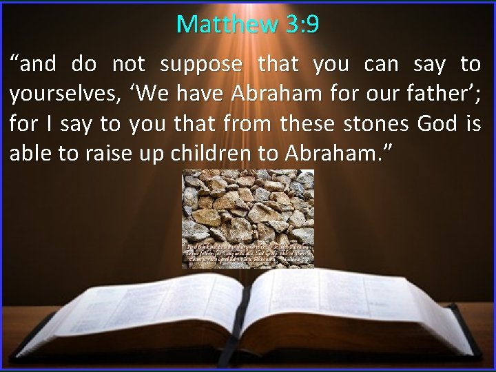 Matthew 3: 9 “and do not suppose that you can say to yourselves, ‘We