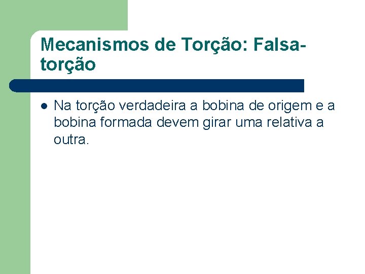 Mecanismos de Torção: Falsatorção l Na torção verdadeira a bobina de origem e a