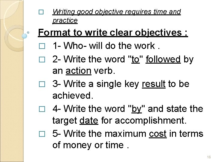 � Writing good objective requires time and practice Format to write clear objectives :