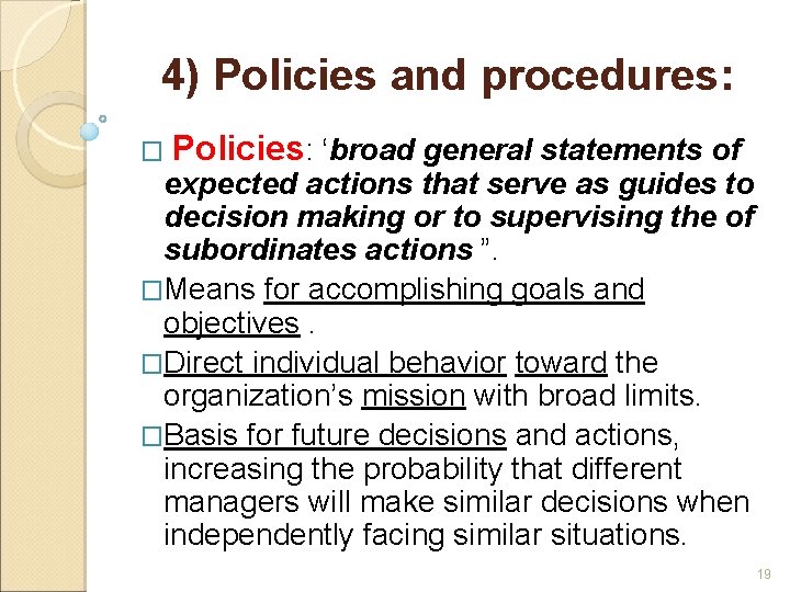 4) Policies and procedures: � Policies: ‘broad general statements of expected actions that serve